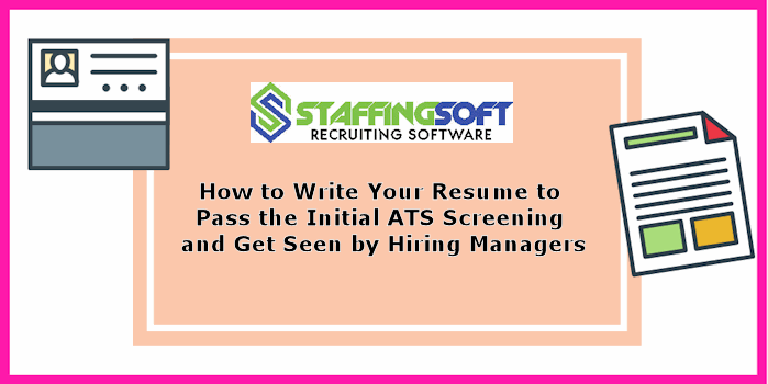 How to Write Your Resume to Pass the Initial ATS Screening and Get Seen by Hiring Managers