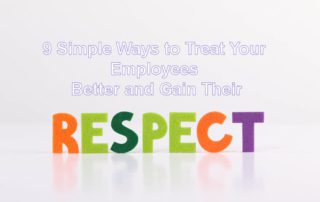 9 Simple Ways to Treat Your Employees Better and Gain Their Respect